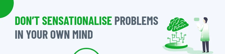 Do not sensationalise problems