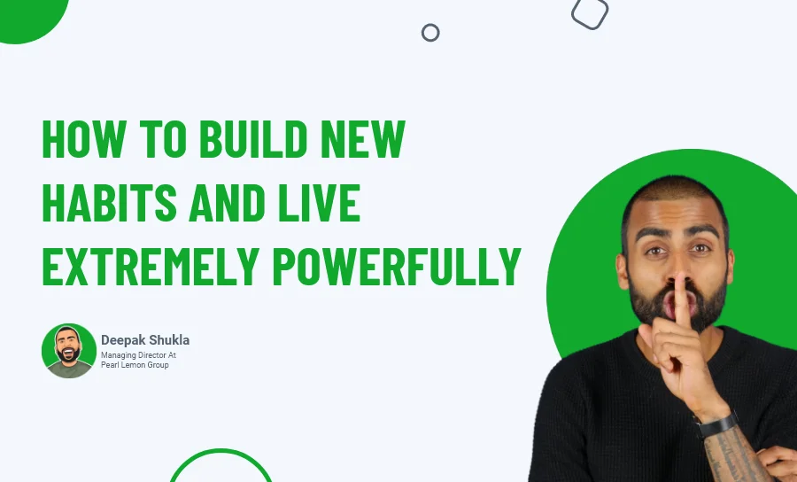 How to Build New Habits and Live Extremely Powerfully?