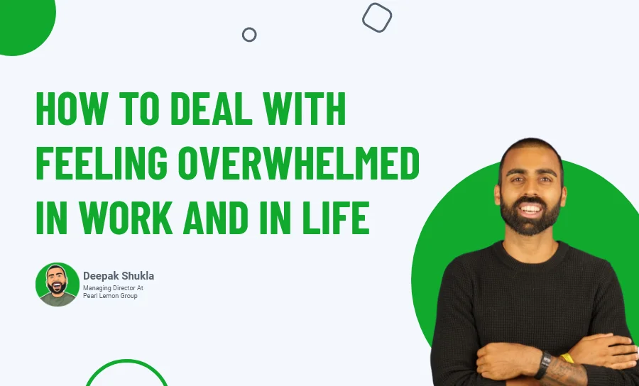 How To Deal With Feeling Overwhelmed In Work And In Life