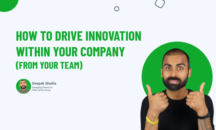 How To Drive Innovation Within Your Company (From Your Team)