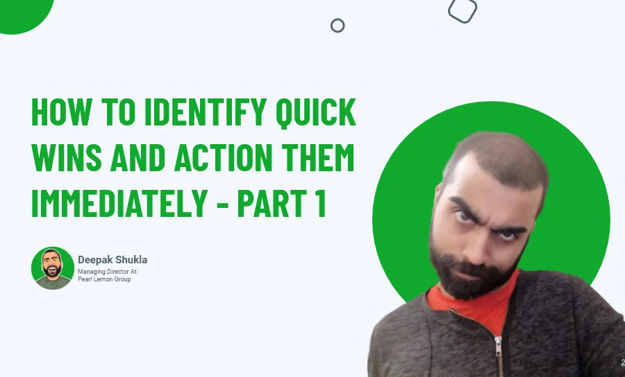 How To Identify Quick Wins And Action Them Immediately - Part 1