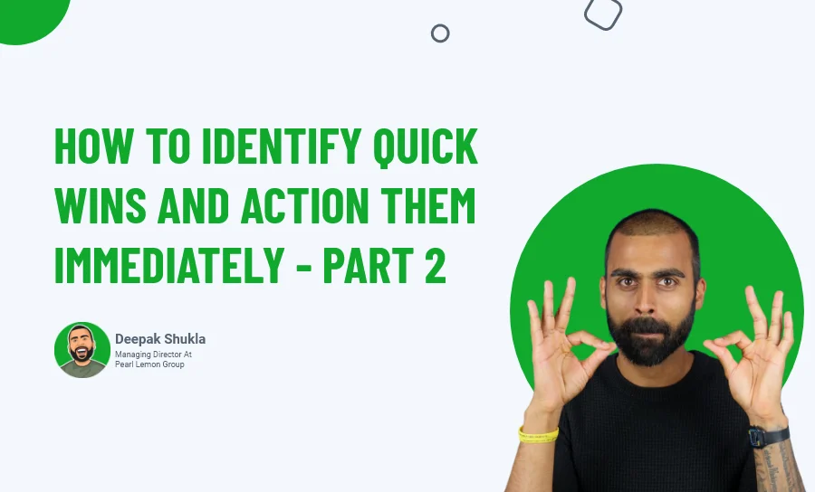 How To Identify Quick Wins And Action Them Immediately - Part 2