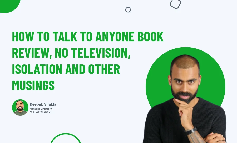 How To Talk To Anyone Book Review, No Television, Isolation & Other Musings?
