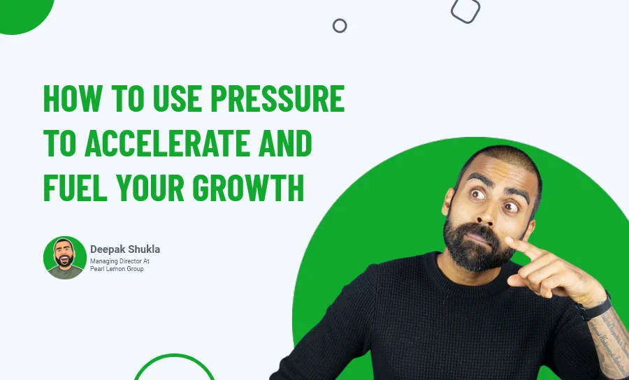 How to Use Pressure to Accelerate and Fuel Your Growth