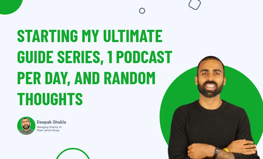 Starting My Ultimate Guide Series, 1 Podcast Per Day & Random Thoughts