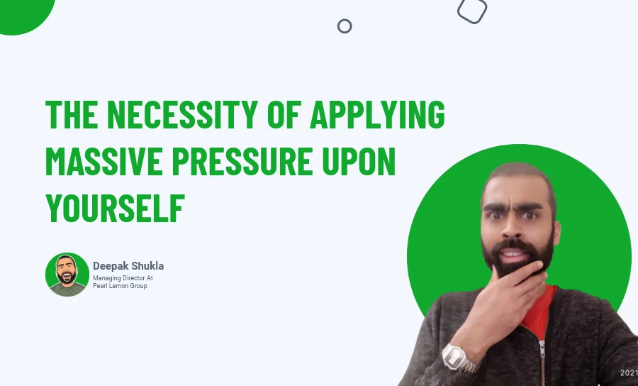 The Necessity Of Applying Massive Pressure Upon Yourself