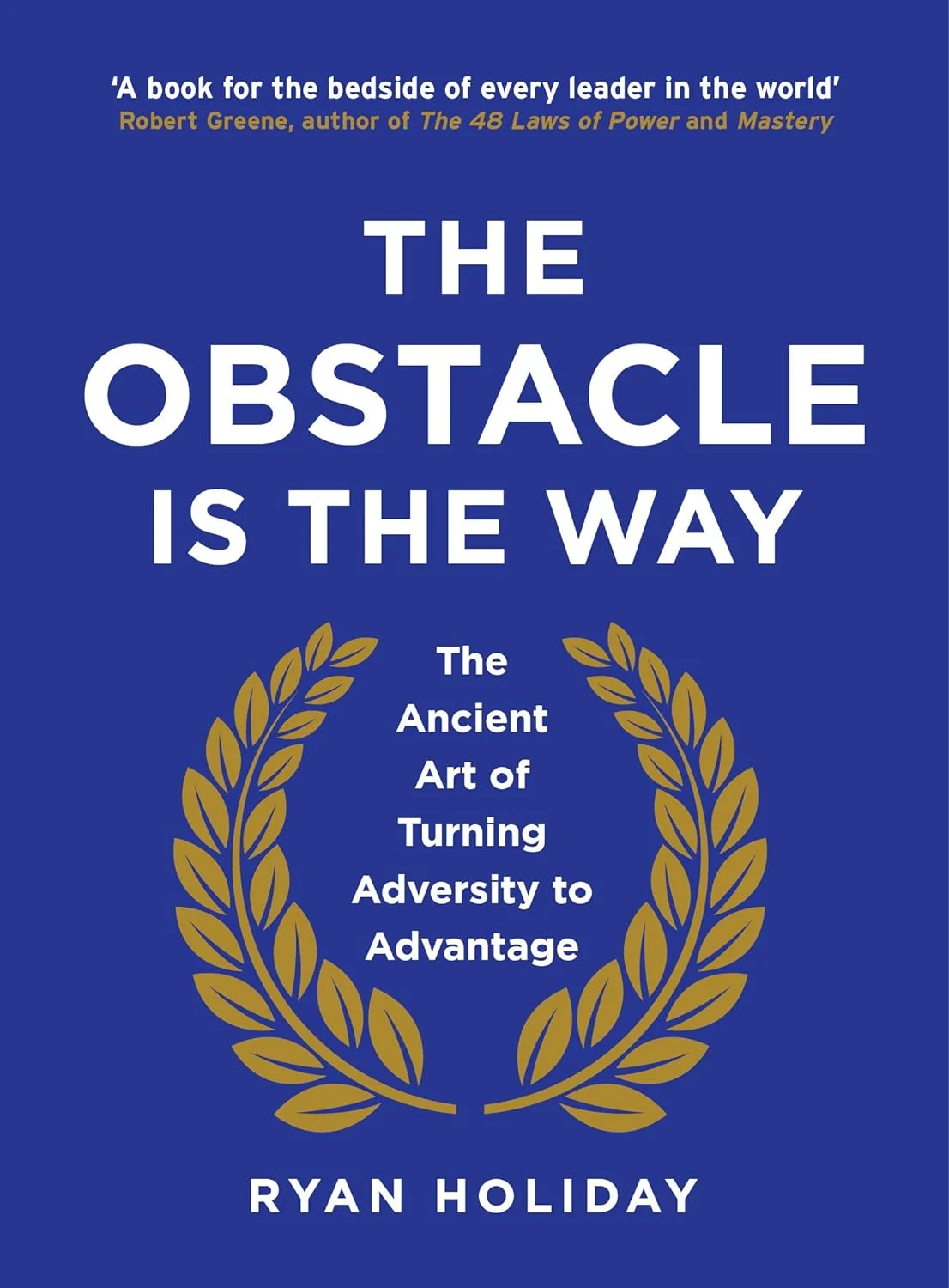 The Obstacle is the Way: The Ancient Art of Turning Adversity to Advantage The Obstacle is the Way: The Ancient Art of Turning Adversity to Advantage