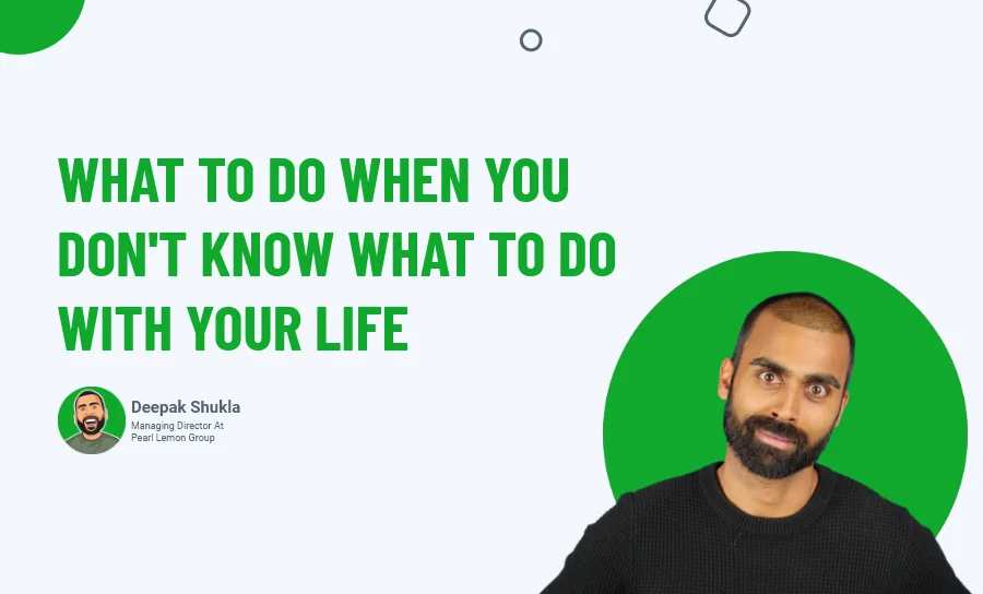 What To Do When You Don't Know What To Do With Your Life
