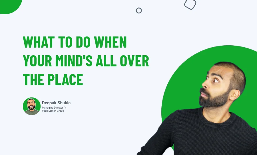 What To Do When Your Mind's All Over The Place