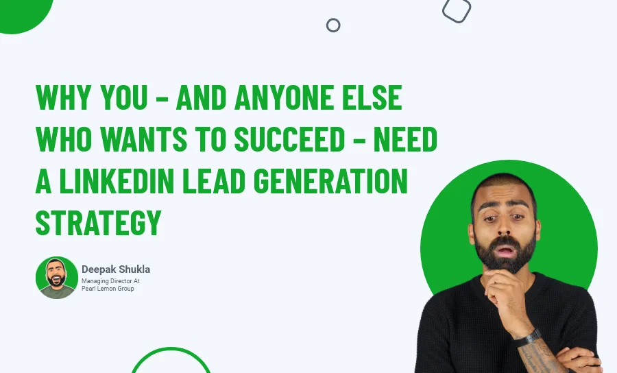 Why You - And Anyone Else Who Wants To Succeed - Need a LinkedIn Lead Generation Strategy