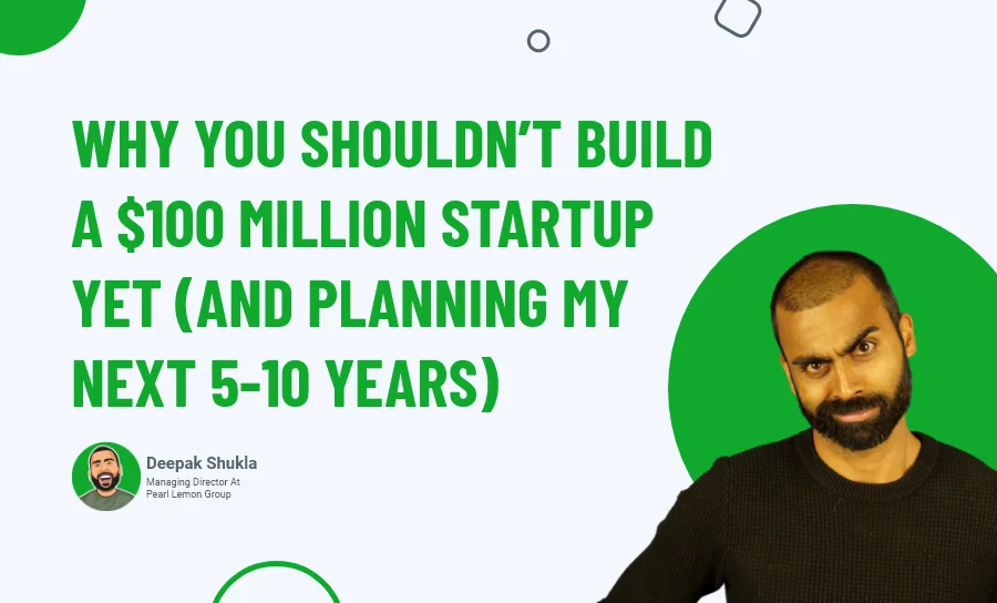 Why You Shouldn't Build A $100 Million Startup Yet?