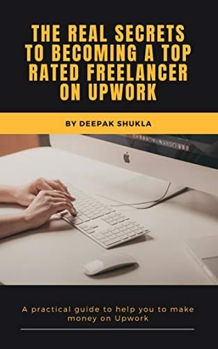 Book cover: The Real Secrets To Becoming A Top Rated Freelancer On Upwork written by Deepak Shukla
